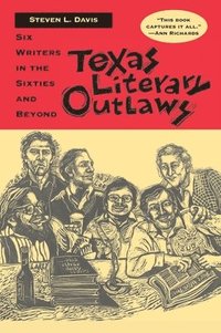 bokomslag Texas Literary Outlaws: Six Writers in the Sixties and Beyond