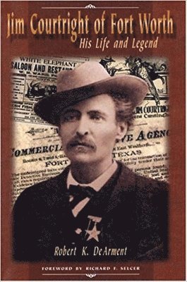 Robert K. DeArment, Robert K. Dearment, Robert K Dearment - Jim Courtright of Fort Worth, Inbunden
