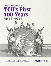 bokomslag Images and Stories of TCU's First 100 Years, 1873-1973