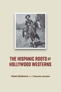 bokomslag The Hispanic Roots of the Hollywood Western