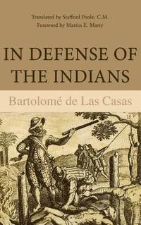 bokomslag In Defense of the Indians; The Defense of the Most Reverend Lord, Don Fray BartolomE De Las Casas, of the Order of Preachers, Late Bishop of Chiapa,