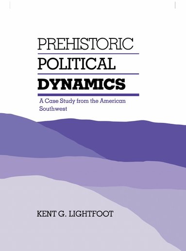Kent Lightfoot - Prehistoric Political Dynamics, Inbunden