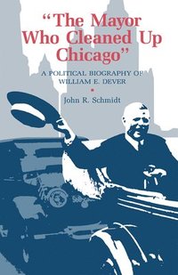 bokomslag The Mayor Who Cleaned Up Chicago