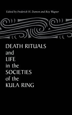 Frederick H. Damon, Roy Wagner - Death Rituals and Life in the Societies of the Kula Ring, Inbunden