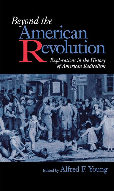 Alfred F. Young - Beyond the American Revolution, Inbunden
