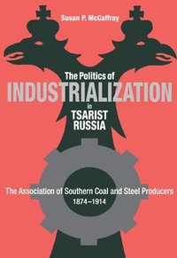 bokomslag The Politics of Industrialization in Tsarist Russia