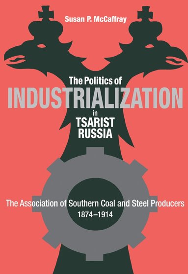Susan McCaffray - Politics of Industrialization in Tsarist Russia, Inbunden