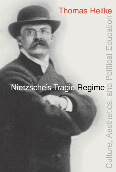 Thomas Heilke - Nietzsche's Tragic Regime, Inbunden