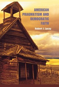 bokomslag American Pragmatism and Democratic Faith