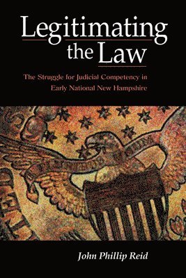 John Phillip Reid - Legitimating the Law, Inbunden