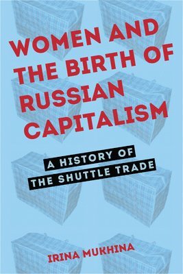 Irina Mukhina - Women and the Birth of Russian Capitalism, Inbunden
