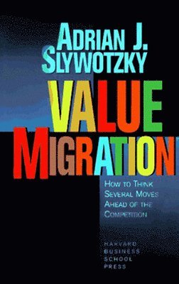 bokomslag Value Migration: How to Think Several Moves Ahead of the Competition