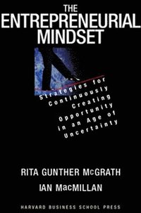 bokomslag The Entrepreneurial Mindset: Strategies for Continuously Creating Opportunity in an Age of Uncertainty