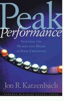 Jon R. Katzenbach - Peak Performance: Aligning the Hearts and Minds of Your Employees, Inbunden
