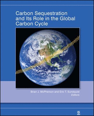 Brian J. McPherson, Eric T. Sundquist, Brian J McPherson, Eric T Sundquist - Carbon Sequestration and Its Role in the Global Carbon Cycle, Inbunden