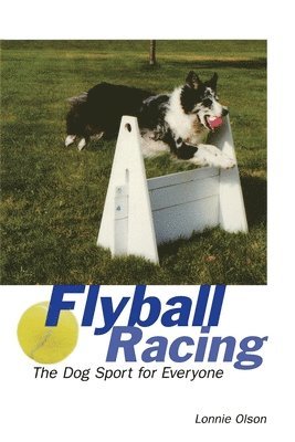 Lonnie Olson - Flyball Racing: The Dog Sport for Everyone, Häftad