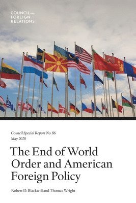 Robert D. Blackwill, Thomas Wright - The End of World Order and American Foreign Policy, Häftad