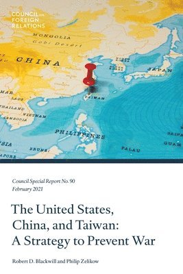 Robert D. Blackwill, Philip Zelikow - The United States, China, and Taiwan: A Strategy to Prevent War, Häftad