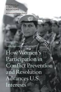 bokomslag How Women's Participation in Conflict Prevention and Resolution Advances U.S. Interests