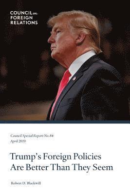 Robert D Blackwill - Trump's Foreign Policies Are Better Than They Seem, Häftad