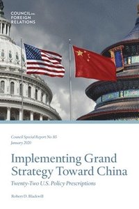 bokomslag Implementing Grand Strategy Toward China: Twenty-Two U.S. Policy Prescriptions