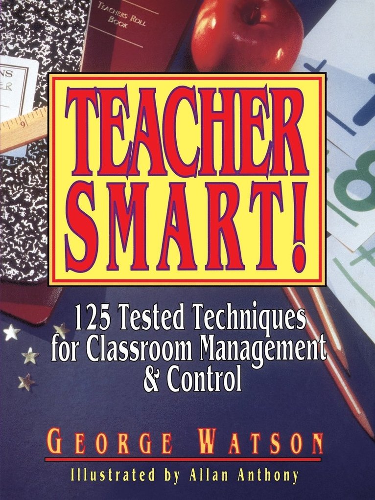 Teacher Smart!: 125 Tested Techniques for Classroom Management & Control
