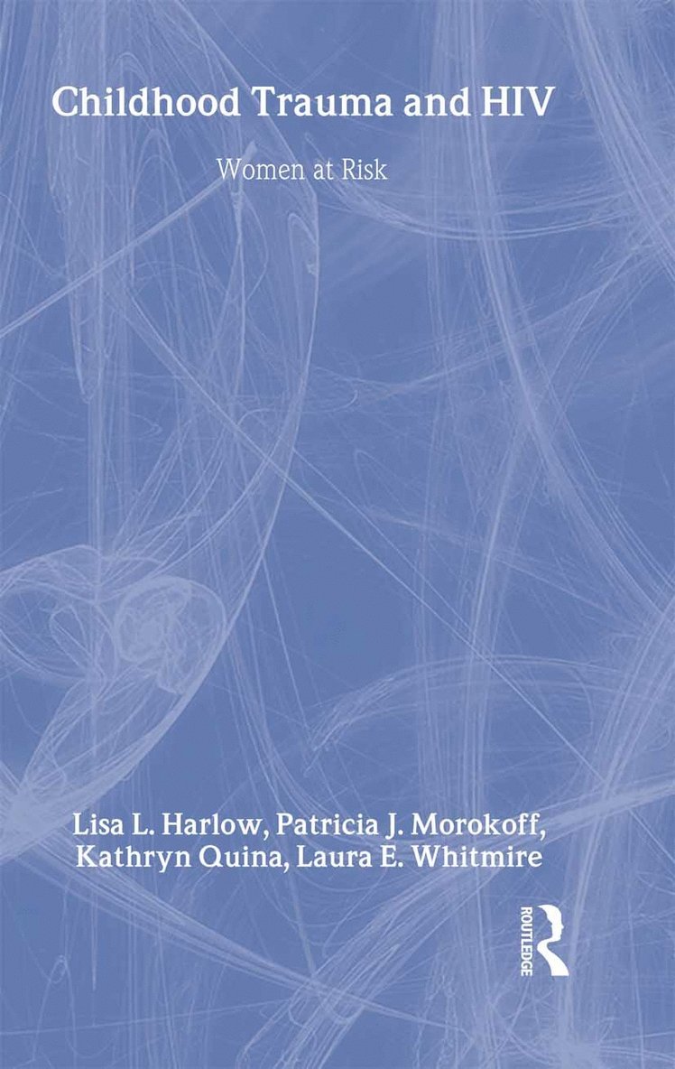 Laura E. Whitmire, Lisa L. Harlow, Kathryn Quina, Patricia J. Morokoff - Child Trauma And HIV Risk Behaviour In Women, Inbunden