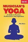 Mia Olson - Musician's Yoga: A Guide to Practice, Performance, and Inspiration, Häftad