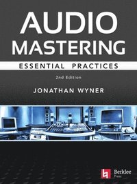 bokomslag Audio Mastering - Essention Practics: New 2nd Edition Includes Updated Material on Loudness and Level Plus Ai's Place in Mastering