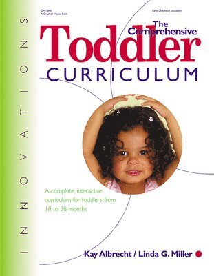 Kay Albrecht, Linda Miller - The Comprehensive Toddler Curriculm: A Complete, Interactive Curriculum for Toddlers from 18 to 36 Months, Häftad