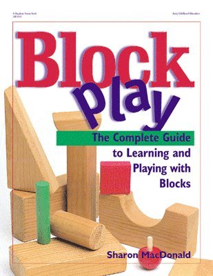 Sharon MacDonald - Block Play: The Complete Guide to Learning and Playing with Blocks, Häftad