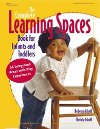 bokomslag The Complete Learning Spaces Book for Infants and Toddlers: 54 Integrated Areas with Play Experiences