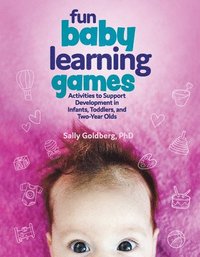bokomslag Fun Baby Learning Games: Activities to Support Development in Infants, Toddlers, and Two-Year-Olds