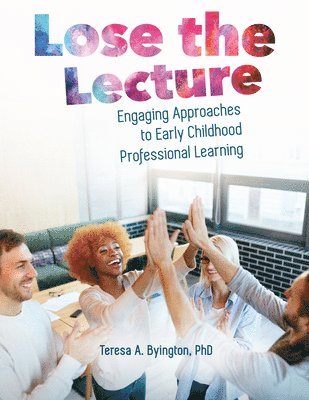 Lose the Lecture: Engaging Approaches to Early Childhood Professional Learning 1