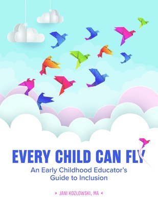 bokomslag Every Child Can Fly: An Early Childhood Educator's Guide to Inclusion