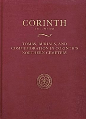 Kathleen Warner Slane - Tombs, Burials, and Commemoration in Corinth's Northern Cemetery, Inbunden