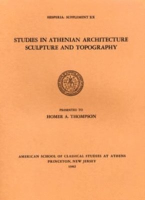 Studies in Athenian Architecture, Sculpture, and Topography Presented to Homer A. Thompson 1