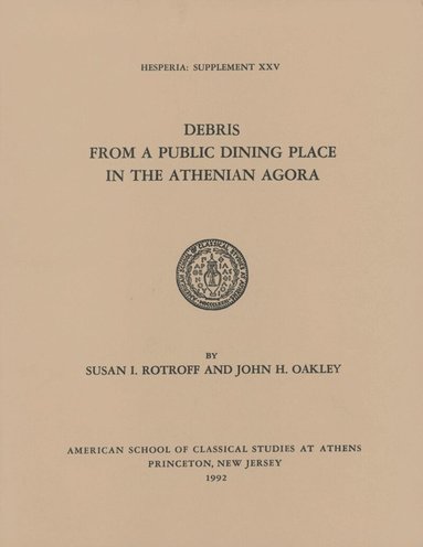John H. Oakley, Susan I Rotroff - Debris from a Public Dining Place in the Athenian Agora, Häftad