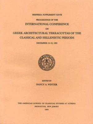 Proceedings of the International Conference on Greek Architectural Terracottas of the Classical and Hellenistic Periods, December 12-15, 1991 1