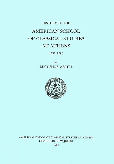 Lucy Shoe Meritt - History of the American School of Classical Studies at Athens, Inbunden