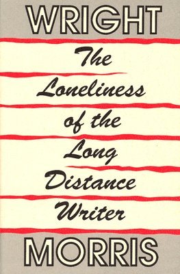 Wright Morris - The Loneliness of the Long Distance Writer, Inbunden