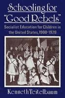 Kenneth Teitelbaum - Schooling for Good Rebels, Inbunden