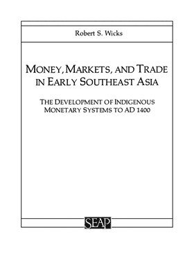 Robert S. Wicks - Money, Markets, and Trade in Early Southeast Asia, Häftad