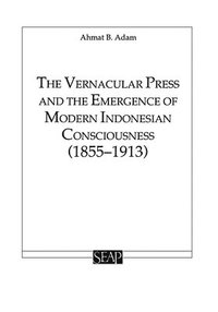 bokomslag The Vernacular Press and the Emergence of Modern Indonesian Consciousness