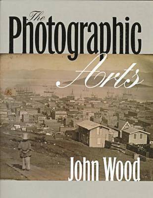 John Wood - The Photographic Arts, Inbunden