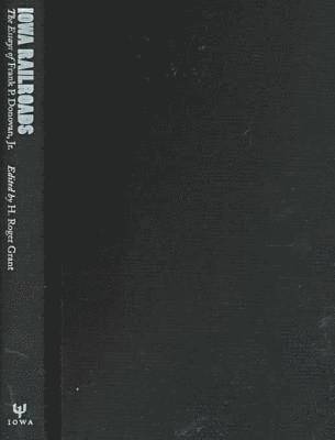 Frank P. Donovan, Frank P Donovan, H. Roger Grant, H Roger Grant - Iowa Railroads: The Essays of Frank P. Donovan, Jr., Inbunden