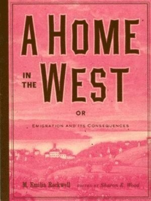 M. Emilia Rockwell, Sharon E. Wood - Home in the West, or, Emigration and Its Consequences, Häftad