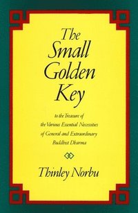 bokomslag The Small Golden Key: To the Treasure of the Various Essential Necessities of General and Extraordinary Buddhist Dharma