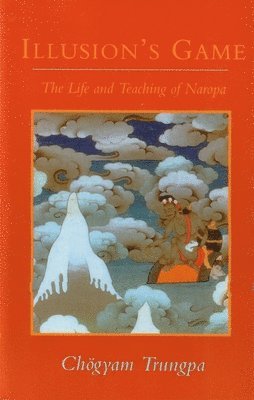 Chögyam Trungpa - Illusion's Game: The Life and Teaching of Naropa, Häftad