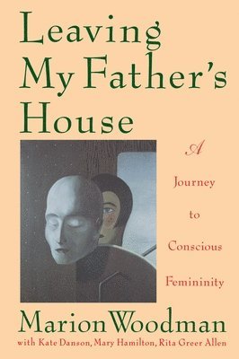 Marion Woodman - Leaving My Father's House: A Journey to Conscious Femininity, Häftad